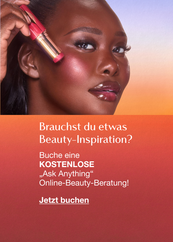 Buche eine KOSTENLOSE „Ask Anything“ Online-Beauty-Beratung! Buche eine KOSTENLOSE „Ask Anything“ Online-Beauty-Beratung!