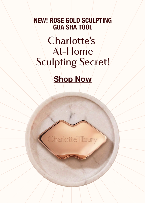 NEW! ROSE GOLD SCULPTING GUA SHA TOOL Charlotte’s At-Home Sculpting Secret! <SHOP NOW> NEW! ROSE GOLD SCULPTING GUA SHA TOOL Charlotte’s At-Home Sculpting Secret! <SHOP NOW>