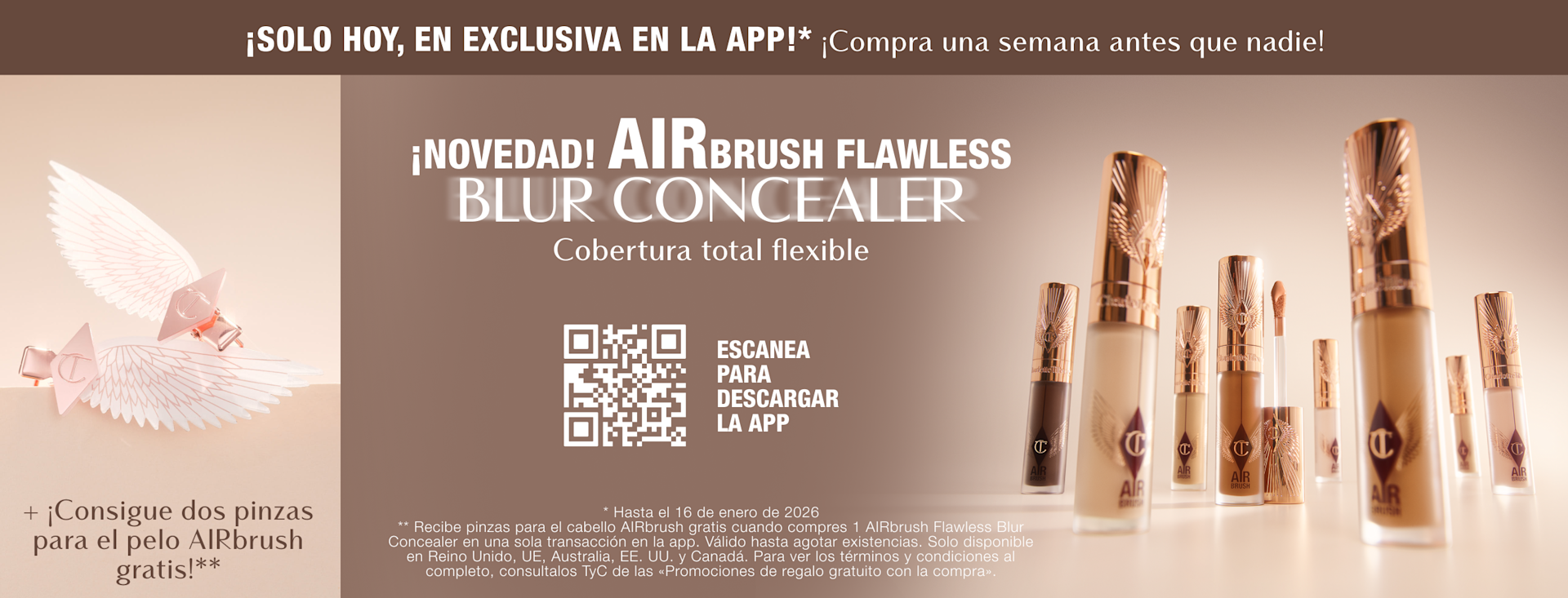 ¡SOLO HOY, EN EXCLUSIVA EN LA APP!* ¡Compra una semana antes que nadie! ¡NOVEDAD! AIRBRUSH FLAWLESS BLUR CONCEALER Cobertura total flexible y modulable + ¡Consigue dos pinzas para el pelo AIRbrush gratis!** ¡SOLO HOY, EN EXCLUSIVA EN LA APP!* ¡Compra una semana antes que nadie! ¡NOVEDAD! AIRBRUSH FLAWLESS BLUR CONCEALER Cobertura total flexible y modulable + ¡Consigue dos pinzas para el pelo AIRbrush gratis!**