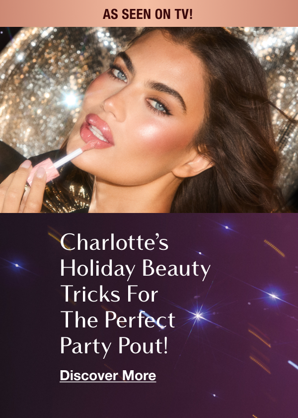 CHARLOTTE’S HOLIDAY BEAUTY TRICKS FOR THE PERFECT PARTY POUT! CHARLOTTE’S HOLIDAY BEAUTY TRICKS FOR THE PERFECT PARTY POUT!