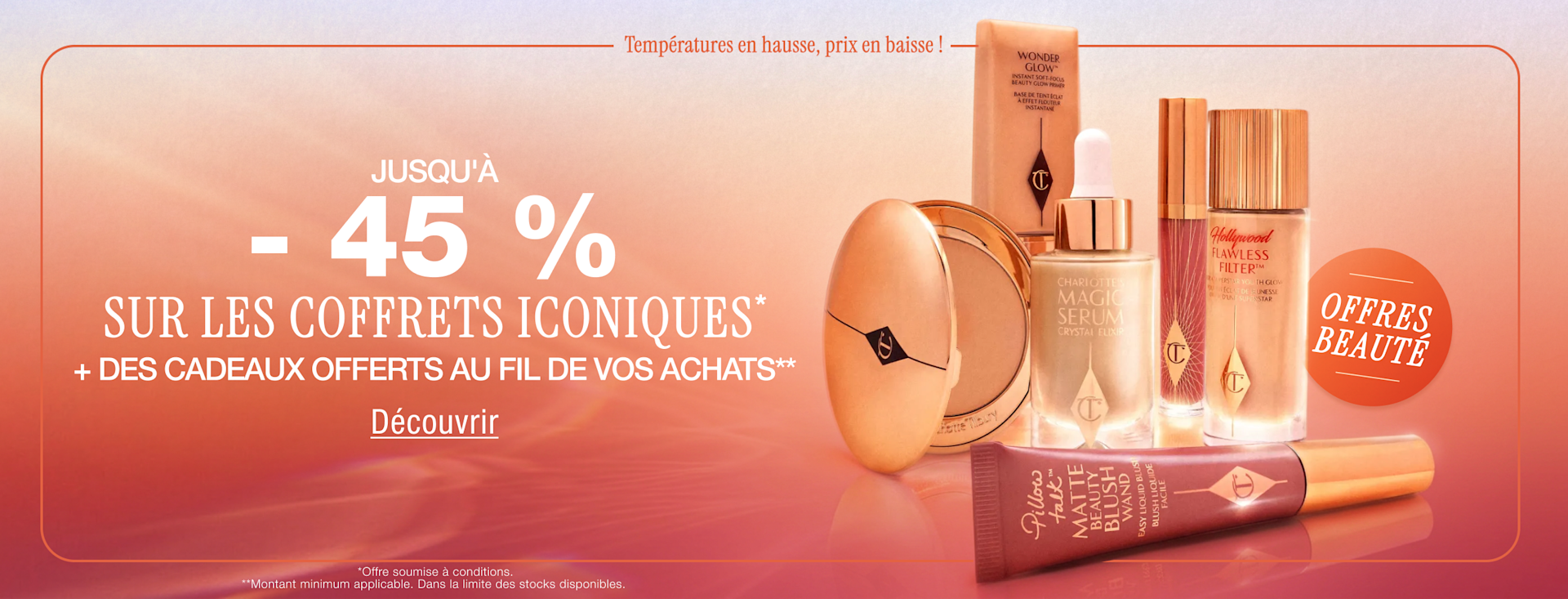 Offres beauté Températures en hausse, prix en baisse ! Jusqu'à -45 % sur les coffrets iconiques* + des cadeaux au fil de vos achats** <DÉCOUVRIR> Offres beauté Températures en hausse, prix en baisse ! Jusqu'à -45 % sur les coffrets iconiques* + des cadeaux au fil de vos achats** <DÉCOUVRIR>