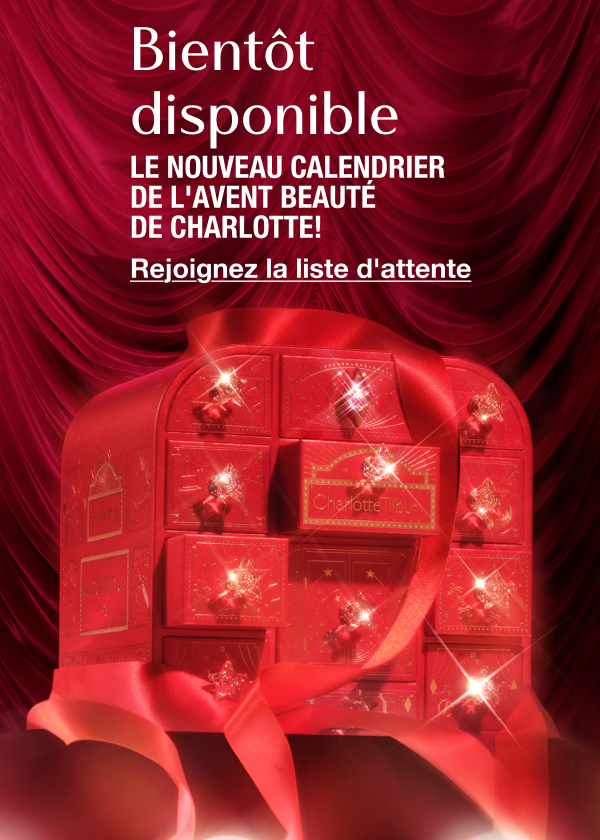 Bientôt disponible LE NOUVEAU CALENDRIER DE L'AVENT BEAUTÉ DE CHARLOTTE! Rejoignez la liste d'attente Bientôt disponible LE NOUVEAU CALENDRIER DE L'AVENT BEAUTÉ DE CHARLOTTE! Rejoignez la liste d'attente
