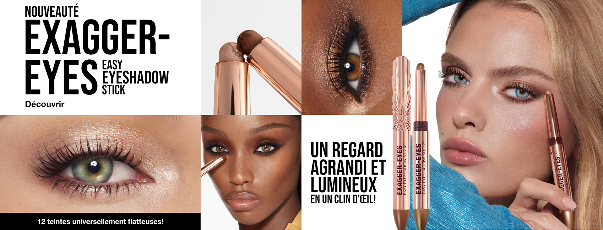 NOUVEAU EXAGGER-EYES EASY EYESHADOW STICK! UN REGARD AGRANDI ET LUMINEUX, EN UN CLIN D'ŒIL! <MAGASINER> NOUVEAU EXAGGER-EYES EASY EYESHADOW STICK! UN REGARD AGRANDI ET LUMINEUX, EN UN CLIN D'ŒIL! <MAGASINER>
