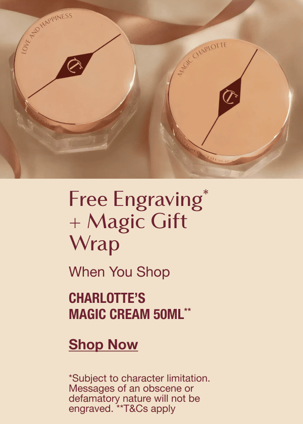 Free Engraving* + Magic Gift Wrap when you shop Charlotte's Magic Cream 50ml** Free Engraving* + Magic Gift Wrap when you shop Charlotte's Magic Cream 50ml**