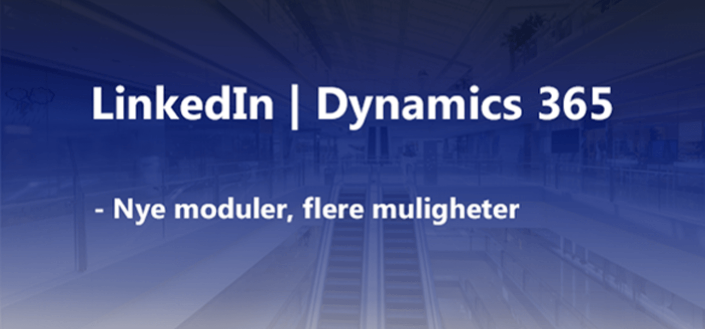Linkedin + Dynamics 365 = Nye muligheter Linkedin + Dynamics 365 = Nye muligheter