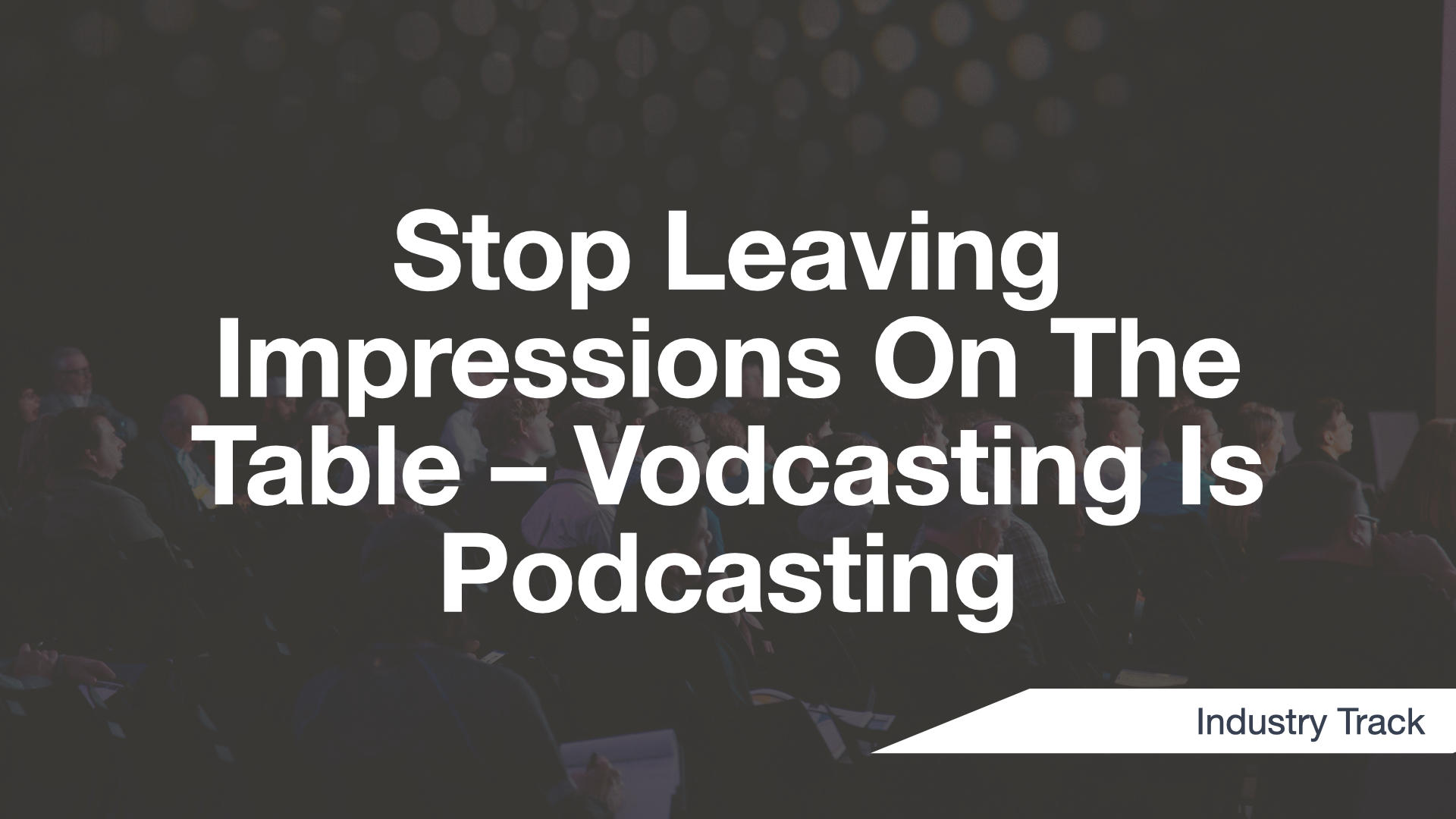Cover Image for Stop Leaving Impressions On The Table – Vodcasting Is Podcasting