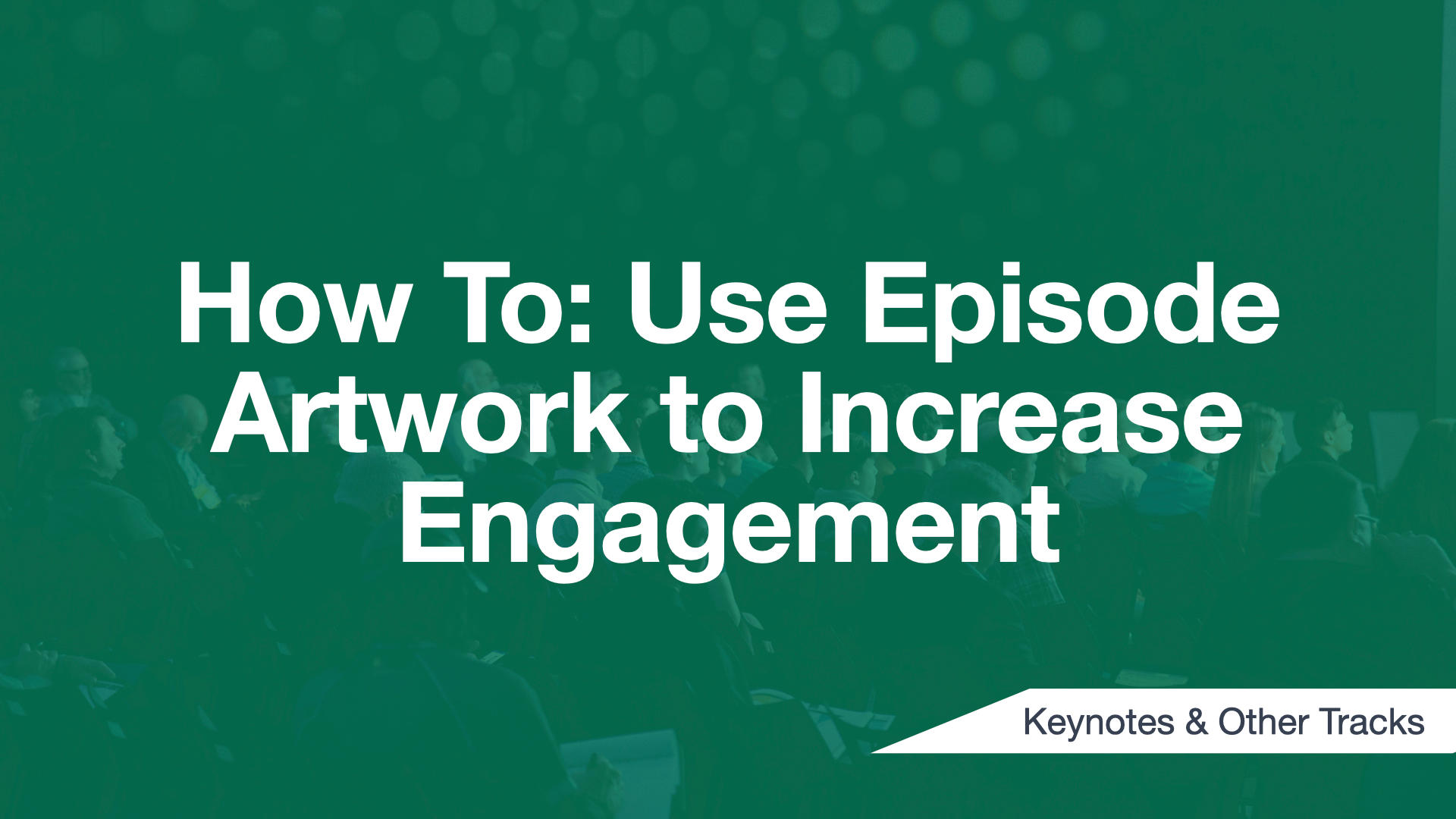 Cover Image for How To: Use Episode Artwork to Increase Engagement