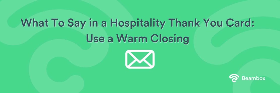 What To Say in a Hospitality Thank You Card Use a Warm Closing