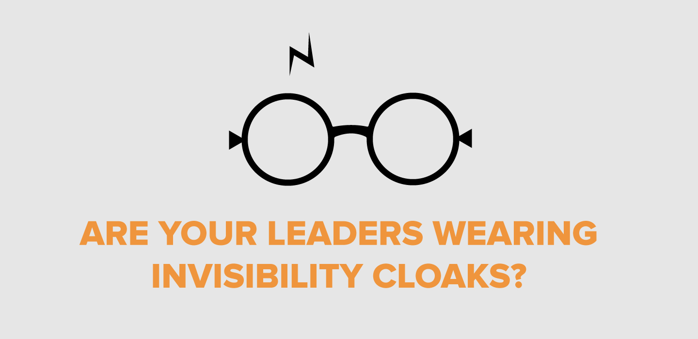 Are Your Leaders Wearing Invisibility Cloaks?