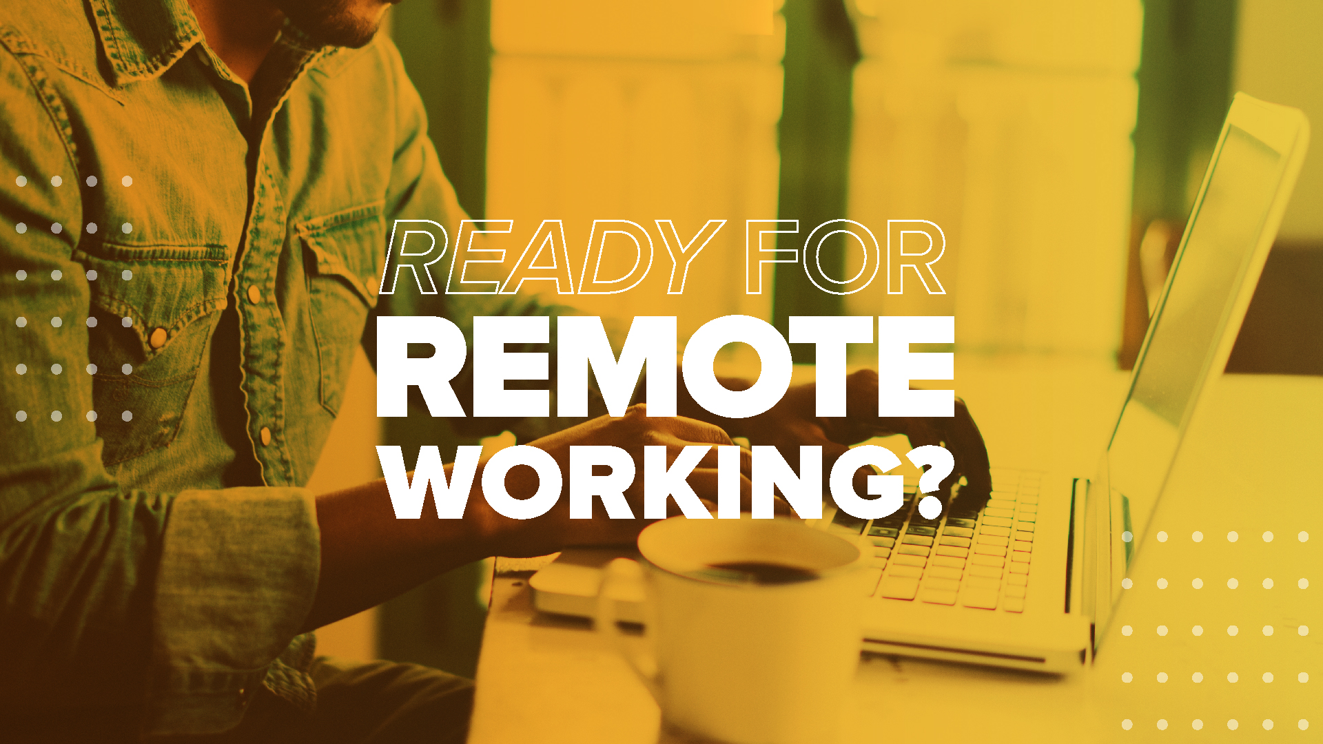 Ready For Remote Working?