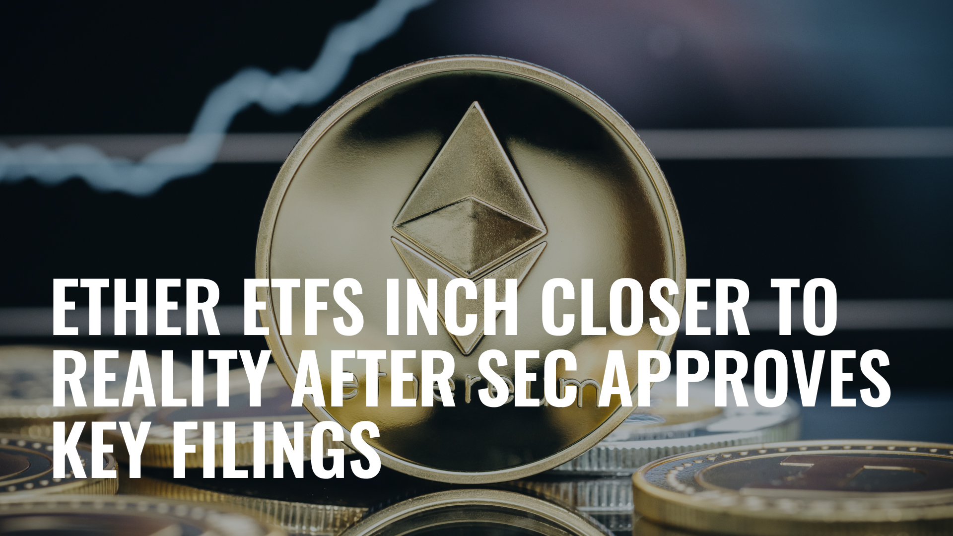 Ether ETFs Inch Closer To Reality After SEC Approves Key Filings