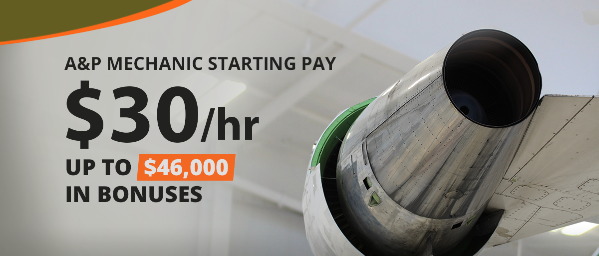 A & P Mechanic Starting Pay of $30 per hour and up to $46,000 in bonuses