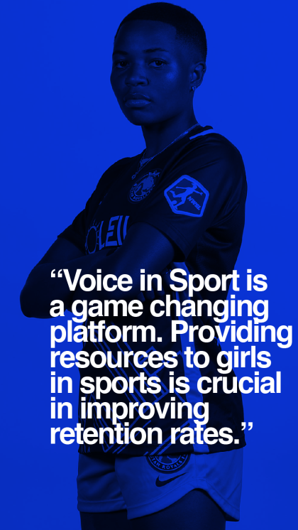 Voice in Sport is a game changing platform. Providing resources to girls in sports is crucial in improving retention rates.