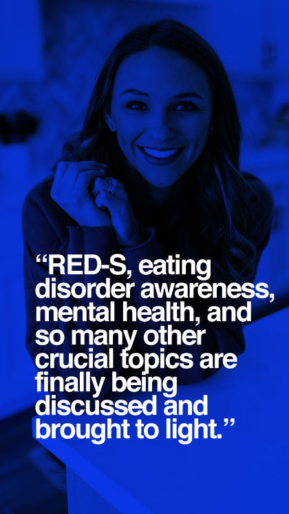 RED-S, eating disorder awareness, mental health, and so many other crucial topics are finally being discussed and brought to light.
