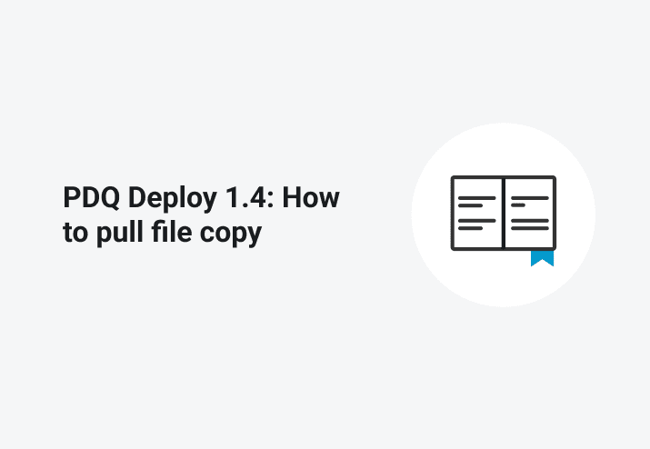 PDQ Deploy 1.4: How to pull file copy