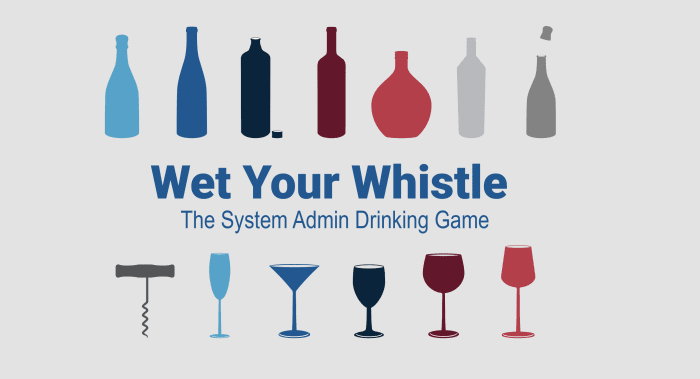 Wet Your Whistle The System Admin Drinking Game