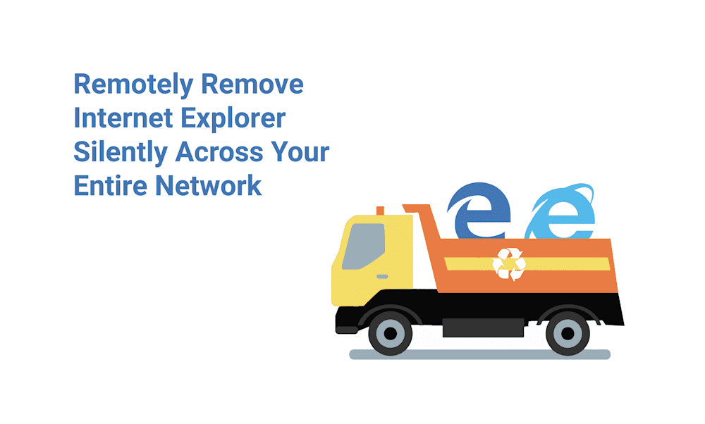 Remotely Remove Internet Explorer Silently Across Your Entire Network