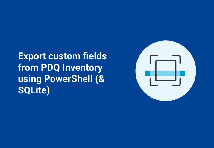 Export Custom Fields from PDQ Inventory using PowerShell (& SQLite)