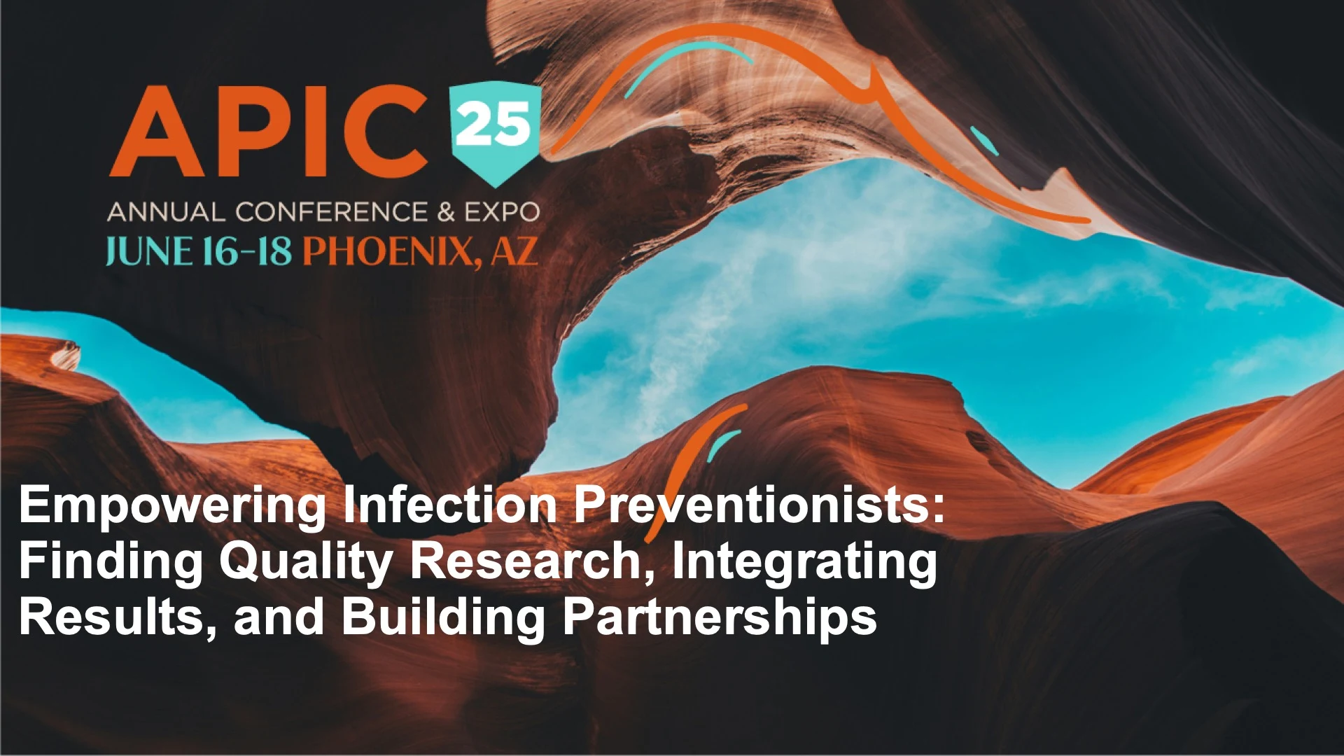 Apic 25 annual conference & expo, June 16–18, Phoenix, Arizona: Empowering infection preventionists