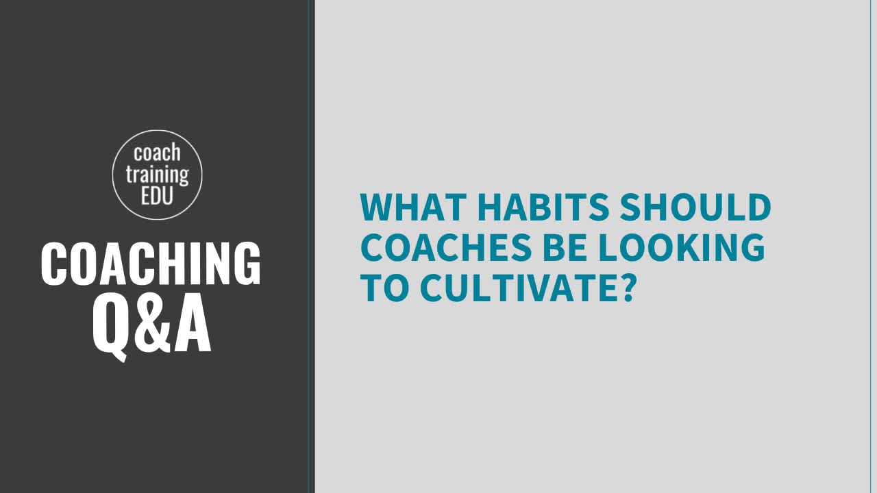 What habits should coaches be looking to cultivate?