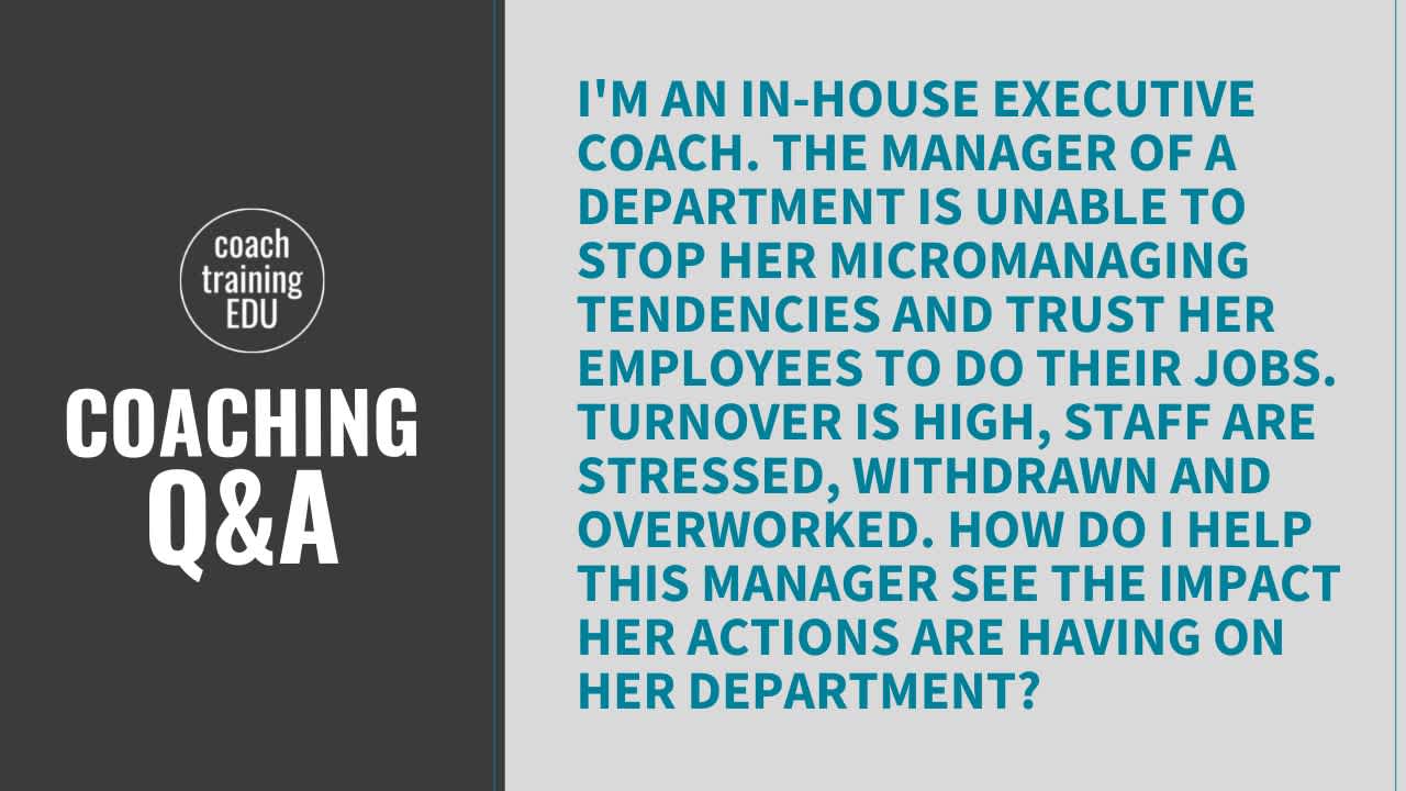I’m an in-house executive coach. The manager of a department is unable to stop her micromanaging tendencies and trust her employees to do their jobs.