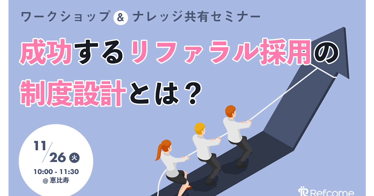 (11/26@恵比寿)【セミナー】成功するリファラル採用の制度設計とは?ワークショップ&ナレッジ共有セミナー