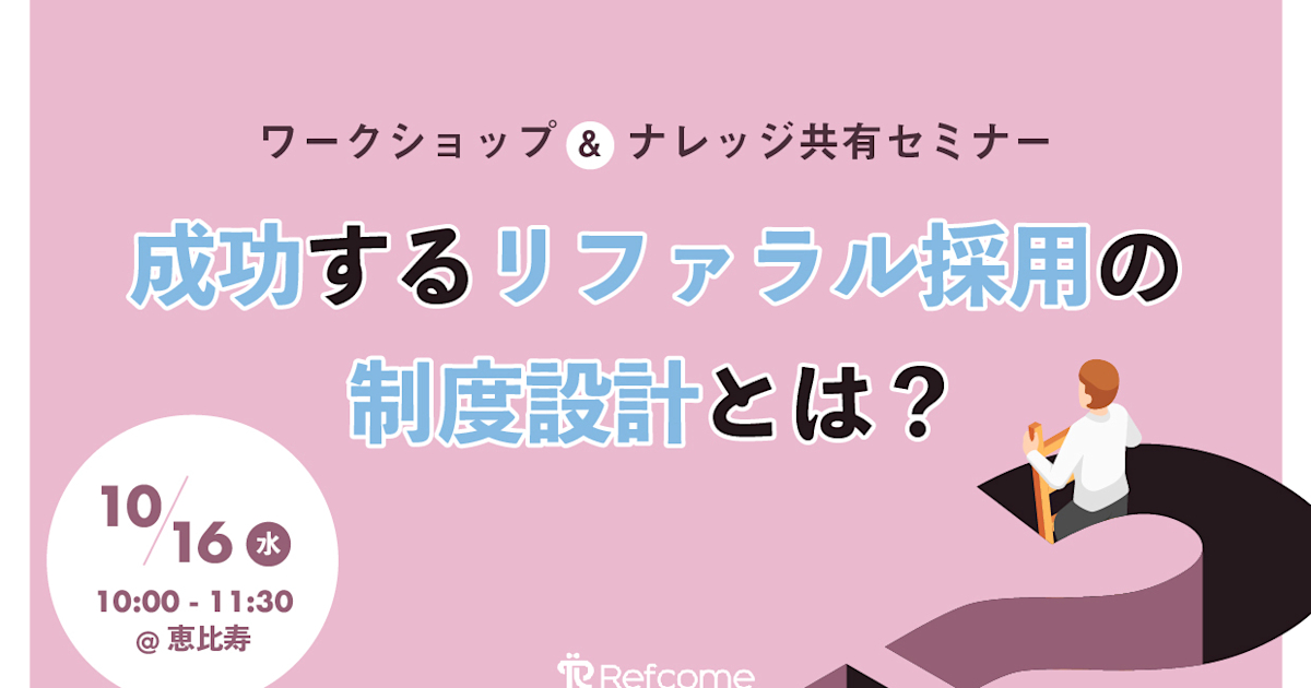 (10/16@恵比寿)成功するリファラル採用の制度設計とは?ワークショップ&ナレッジ共有セミナー