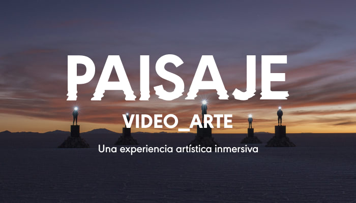 PAISAJE. Video arte. Una experiencia artística inmersiva