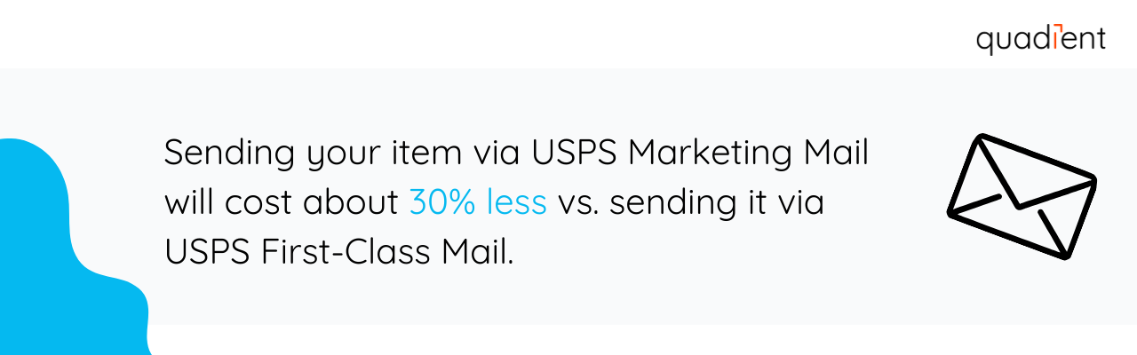 sending your item via USPS Marketing Mail will cost about 30% less vs. sending it via USPS First-Class Mail