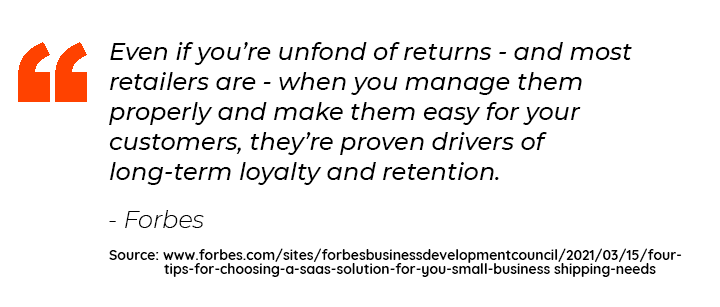 Even if you unfond of returns - and most retailers are - when you manage them properly and make them easy for your customers, they're proven drivers of long-term loyalty and retention.