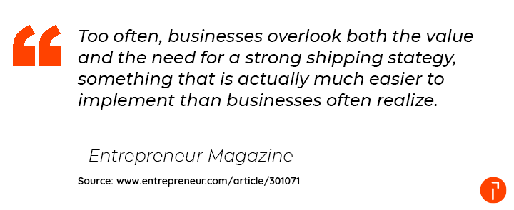 Too often, businesses overlook both the value and the need for a strong shipping strategy, something that is actually much easier to implement that businesses often realize.