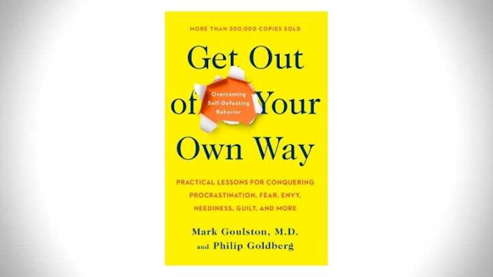 Get out of Your Own Way – Dr Mark Goulston and co-author Philip Goldberg