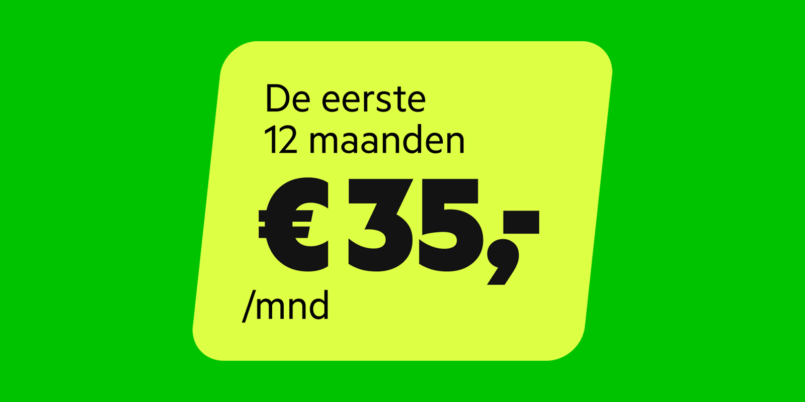 Nu de eerste 12 maanden voor 35 euro per maand bij een Internet (en TV) abonnement.