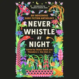 Never Whistle at Night: An Indigenous Dark Fiction Anthology