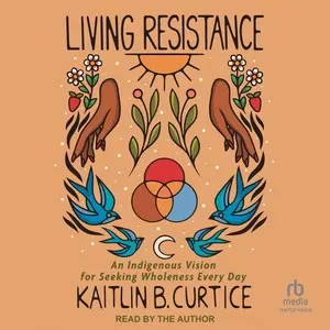 Living Resistance: An Indigenous Vision for Seeking Wholeness Every Day