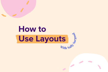 How to Use Layouts with Sally Sargood