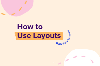How to Use Layouts With Sally Sargood