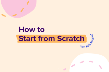 How to Start from Scratch With Sally Sargood