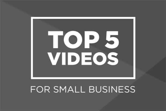 Top 5 Videos for Small Business