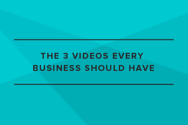 The 3 Videos Every Business Should Have