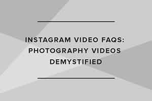 Instagram Video FAQs: Photography Videos Demystified