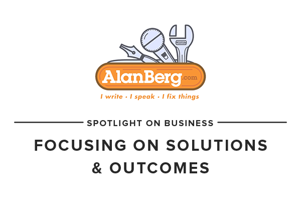 Spotlight on Business: Focusing on Solutions & Outcomes with Alan Berg