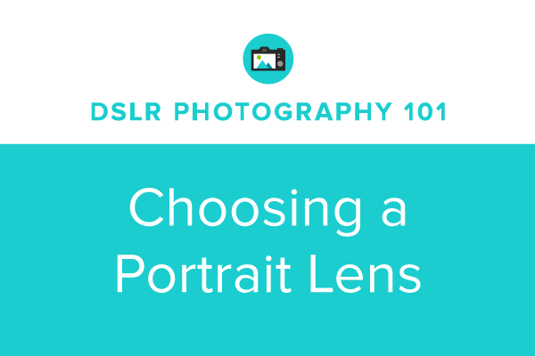 DSLR Photography 101: Choosing a Portrait Lens