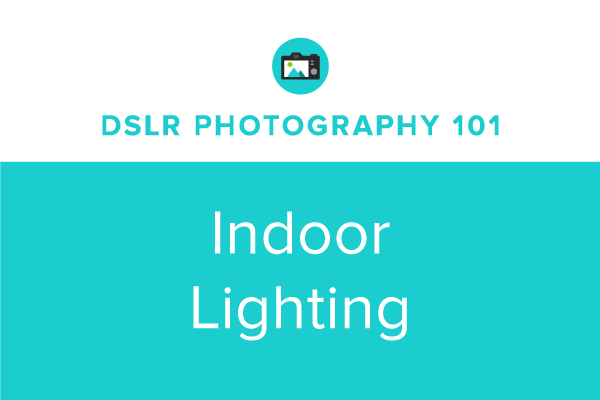 DSLR Photography 101: Indoor Lighting