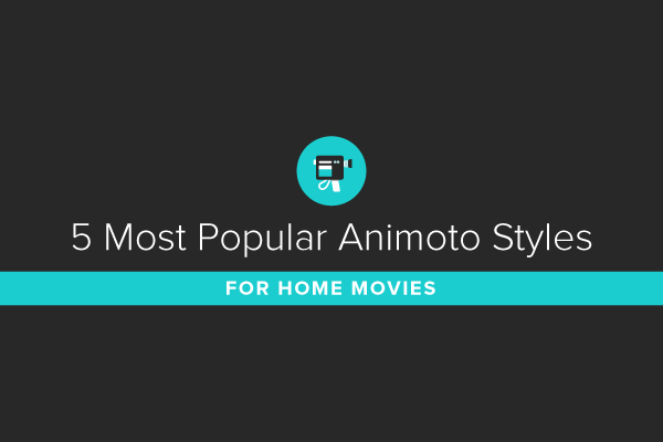 5 Most Popular Animoto Styles for Home Movies