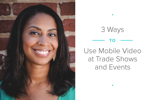3 Ways to Use Mobile Video at Trade Shows and Events