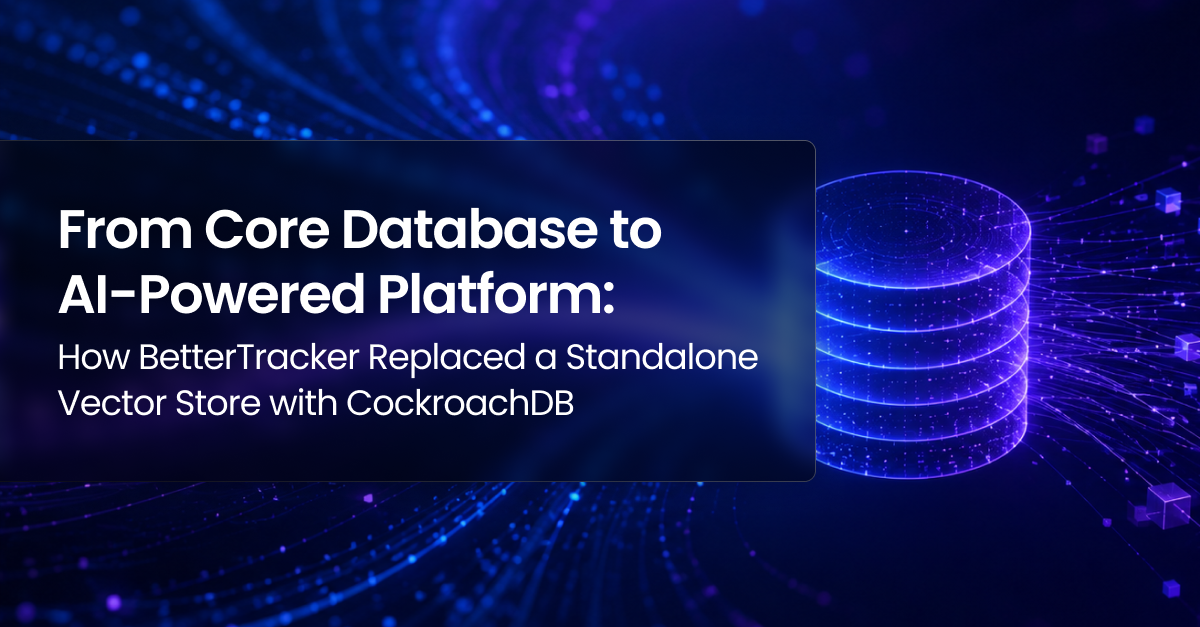 How BetterTracker Replaced Its Vector Store with CockroachDB