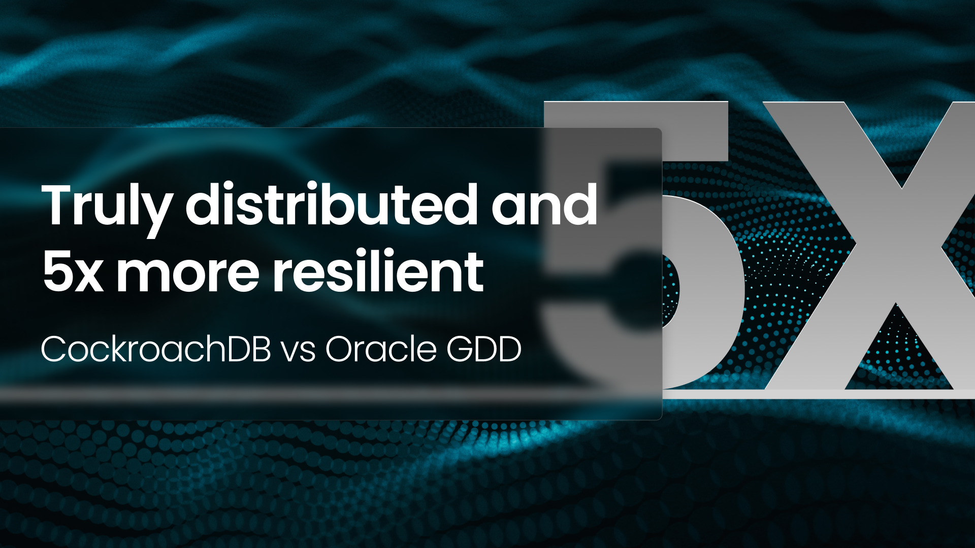 Truly distributed and 5x more resilient - CockroachDB vs Oracle GDD