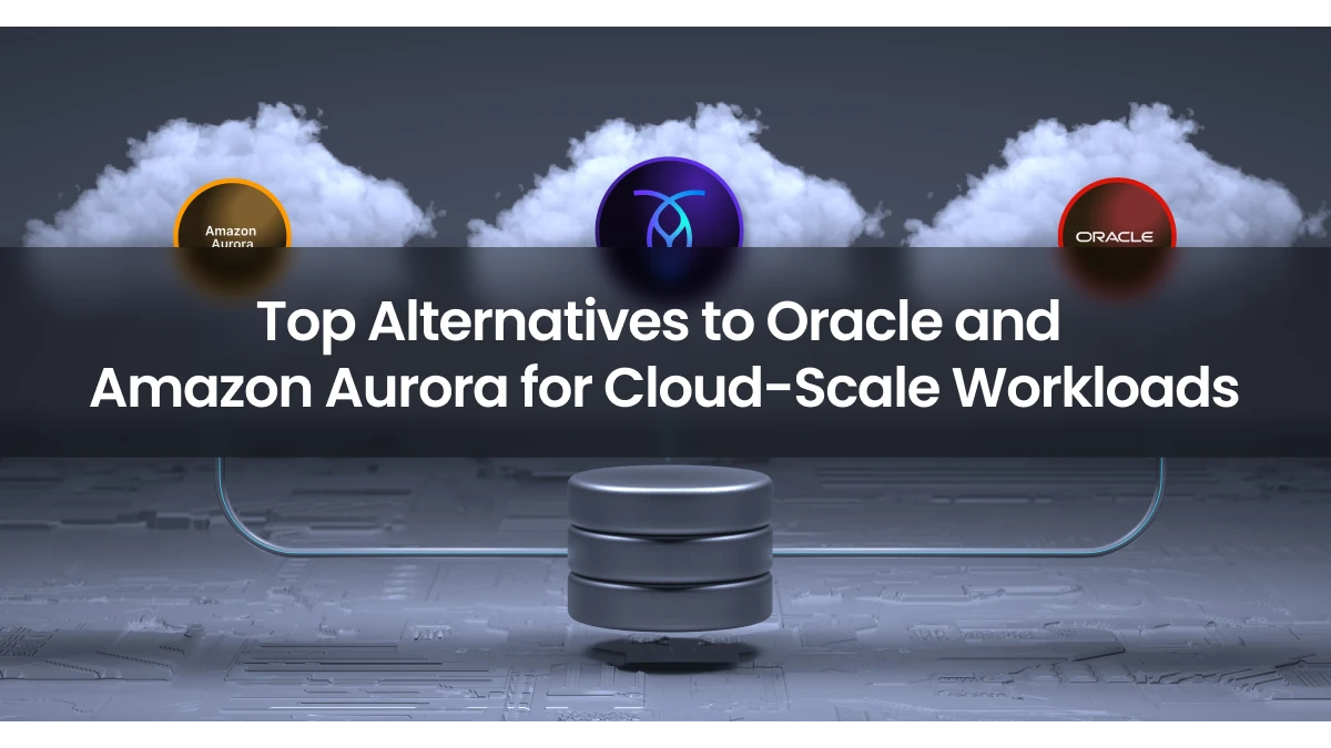 Top Alternatives to Oracle and Amazon Aurora for Cloud-Scale Workloads SOCIAL