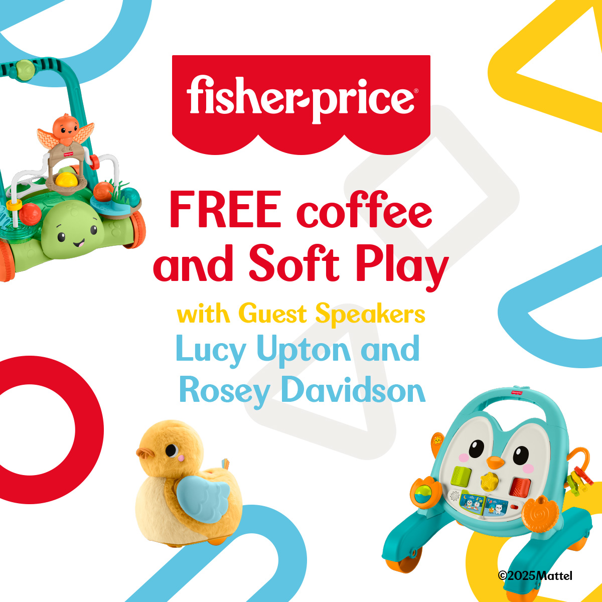 Promotional graphic for a Fisher-Price event offering free coffee and soft play with guest speakers Lucy Upton and Rosey Davidson. Features colorful baby toys on a white background with bright geometric shapes.